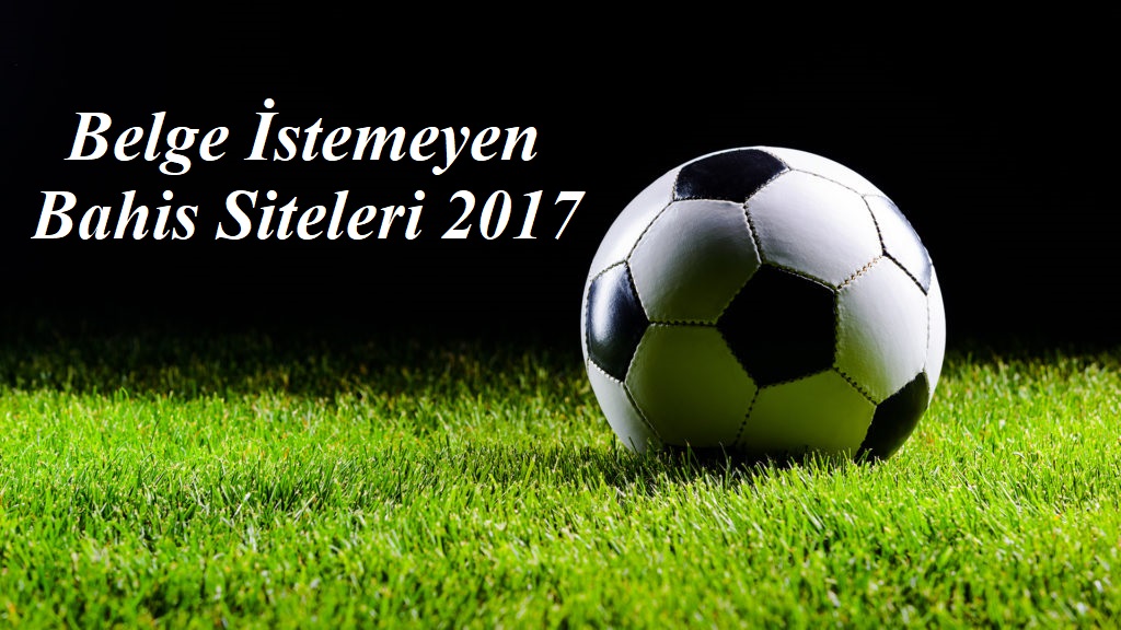 Belge İstemeyen Bahis Siteleri 2017