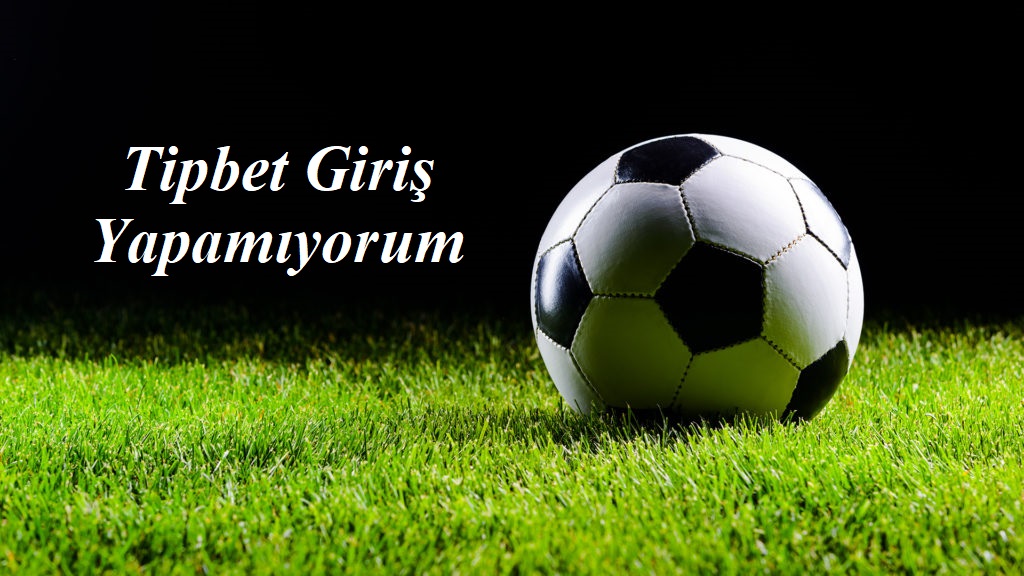 Tipbet Giriş Yapamıyorum