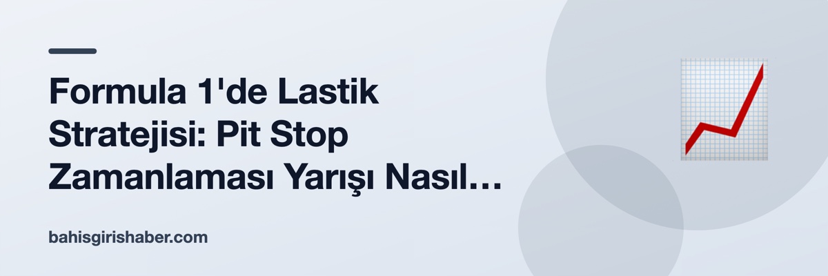 Formula 1'de Lastik Stratejisi: Pit Stop Zamanlaması Yarışı Nasıl Belirler?