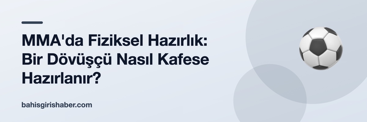 MMA'da Fiziksel Hazırlık: Bir Dövüşçü Nasıl Kafese Hazırlanır?